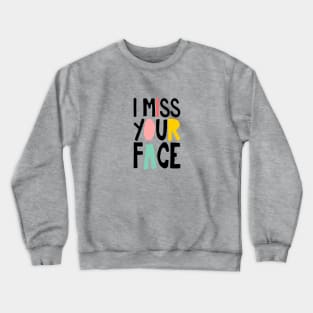 I Miss Your Face Crewneck Sweatshirt